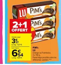 LU PIM'S  2+1 PiM's  OFFERT  M's  Vendu seul  3  Lekg: 727€  Les 3 pour  654  Lekg: 4,34€  PiM's LU  Orange ou Framboise,  3x 150 g  Panachage possible entre les différentes variétés 