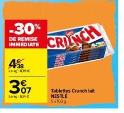 -30%  DE REMISE IMMÉDIATE  38 Le kg:876 €  3%7  Le kg: 614 €  CRUNCH  Tablettes Crunch lait NESTLÉ 5x100 g 