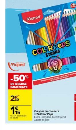 Maped  Maped  -50%  DE REMISE IMMÉDIATE  20  195  1€  Les 24 crayons de couleurs  COLOR PEPS STRONG  SPESSO GRANIC  Crayons de couleurs  x 24 Color'Peps  Fome triangulaire Format spécial  A partir de 