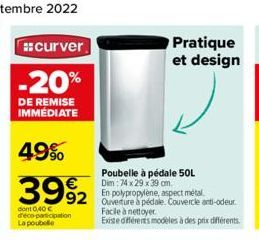 #curver  -20%  DE REMISE IMMEDIATE  49%  3992  dont 0,40 € deco-participation La poubelle  Poubelle à pédale 50L Dim:74 x 29 x 39 cm.  En polypropylène, aspect métal. Ouverture à pédale. Couvercle ant