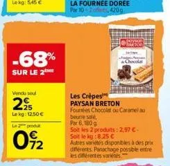 -68%  sur le 2 me  vendu seul  29  25 le kg: 12,50 €  le  produ  092  fot  ton  les crêpes  paysan breton  fourrées chocolat ou caramel au  chocolat  beurre salé,  par 6, 180 g  soit les 2 produits: 2