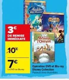 3€  de remise immédiate  10€  7€  le dvd ou buay  aladdin  raner  winnie, l'ourson  opération dvd et blu-ray disney collection plusieurs titres disponibles 
