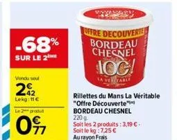 -68%  sur le 2 me  vendu soul  22  lekg: 11€  le 2 produ  0%  wwwary  offre decouverte bordeau chesnel  loc!  la ventarie  rillettes du mans la véritable  "offre découverte"  bordeau chesnel 220 g  so