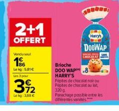 2+1  OFFERT  Vindu seul  86  Le kg: 5.81€ Les 3 pour  392  Lekg: 3,88 €  Brioche DOO WAP 8 HARRY'S  Pépites de chocolat noir ou Pépites de chocolat au lait, 320 g  Harry's  DOOWAP  CHOCOLAT  Panachage