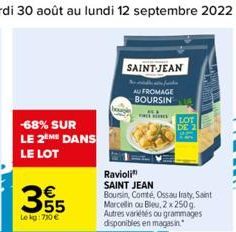 -68% SUR LE 2EME DANS LE LOT  355  Lekg: 790 €  SAINT-JEAN  م الله ما  AU FROMAGE BOURSIN  Ravioli  SAINT JEAN Boursin, Comté, Ossau Iraty, Saint Marcellin ou Bleu, 2 x 250g. Autres variétés ou gramma