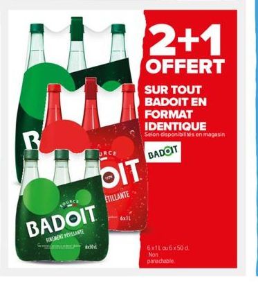 R  BADOIT  FINEMENT PÉTILLANTE  30d  OIT  ETILLANTE  2+1  OFFERT  SUR TOUT  BADOIT EN  FORMAT  IDENTIQUE  Selon disponibilités en magasin  BADOIT  6x1L ou 6x50d. Non panachable 