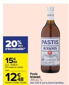 20%  D'ÉCONOMIES  15%  LeL: 15,60 € Prix payé en caisse Sot  1248  45% vol, 1 L.  Romeo Fido dedut Soit 3,12 € sur la Carte Carrefour.  NATIS  Pastis RIVANIS  PASTIS  RIVANIS  APERITY AND 