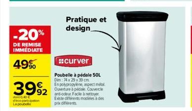 -20%  DE REMISE IMMÉDIATE  49%  3992 992  dont 0,40 € déco-participation La poubelle  Pratique et design  #curver  Poubelle à pédale 50L Dim: 74 x 29 x 39 cm En polypropylene, aspect métal Ouverture à