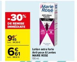 -30%  DE REMISE IMMÉDIATE  45 LeL: 94,50 €  93  LeL: 6630 €  Marie Rose  Lotion extra forte Anti-poux & Lentes MARIE ROSE 100 ml  ANTI-POUX LENTES  100 