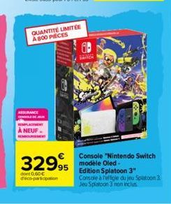 ASSURANCE  QUANTITÉ LIMITÉE A800 PIECES  À NEUF.  SEMBOUR  329,95  dont 0,60€ deco-participation  Console "Nintendo Switch modele Oled-Edition Splatoon 3" Console à l'effigle du jeu Splatoon 3. Jeu Sp