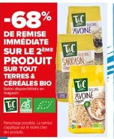 -68%  de remise immédiate sur le 2eme produit  sur tout terres & céréales bio  selon disponibilités en magasin  tcab  panachage possible. la remise s'applique sur le moins cher des produts  t&c rocons