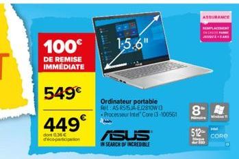 100€  DE REMISE IMMÉDIATE  549€  449€  dont 0,36€ déco-participation  BEDUA  1-5.6"  Ordinateur portable RH AS R515JA-E2810W 13 Processeur Intel Core i3-100561  ASUS IN SEARCH OF INCREDIBLE  8  512  D