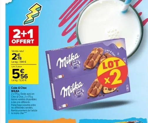 2+1  offert  vendu seul  298  le kg: 7,94 €  les 3 pour  € 56  lekg: 5,30 €  cake & choc  milka  2x175 g. existe aussi en  choc & choc, 2 x 175 g autres variétés disponibles  à des prix différents. pa