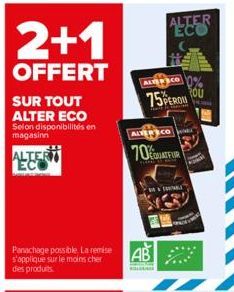 2+1  OFFERT  SUR TOUT ALTER ECO Selon disponibilités en magasinn  ALTER ECO  Panachage possible. La remise s'applique sur le moins cher des produits.  Pat  ALTER ECO  75PEROU  AB  1 co 0%  ROU  ALTERC