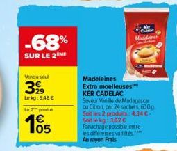 -68%  SUR LE 2 ME  Vendu soul  399  Lekg: 548 € Le 2 produt  105  Maddeiner  Madeleines  Extra moelleuses  KER CADELAC  Saveur Vandle de Madagascar ou Citron, par 24 sachets, 600g Soit les 2 produits: