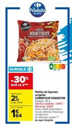 <> Sensation  Vondu seul  235  Lekg: 3,13 €  Le 2 produt  1€ 164  SURGELÉ  -30%  SUR LE 2 ME  Produits  Carrefour  POELEE  ASIATIQUE  PANNE LE OF AZIATISCH W  HUTRI-SCORE  Poêlée de légumes surgelée C