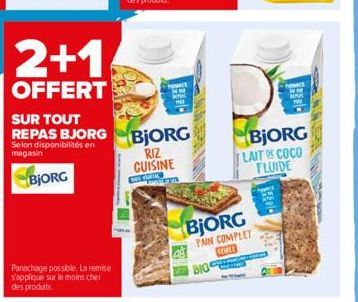 2+1  OFFERT  SUR TOUT REPAS BJORG  Selon disponibilités en magasin  BJORG  Panachage possible. La remise  s'applique sur le moins cher des produits.  BJORG  RIZ CUISINE  BIG  BjORG  PAIN COMPLET SOWLE