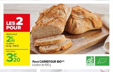 LES 2  POUR  Vendu seul  205  La pièce Le kg: 430 €  Les 2 pour  320  Pavé CARREFOUR BIO La pièce de 400 g  AB 