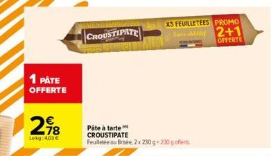 1 PÅTE OFFERTE  2.98  Lekg: 4,03 €  CROUSTIPATE  Pâte à tarte CROUSTIPATE  Feuilletée ou Brisée, 2 x 230 g. 230 g offerts.  X3 FEUILLETÉES PROMO Sen Aldi 2+1 OFFERTE  FORENINGE 