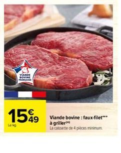Lekg  VIANDE BOVINE FRANCAN  15%9  Viande bovine: faux-filet*** à griller  La caissette de 4 pièces minimum. 