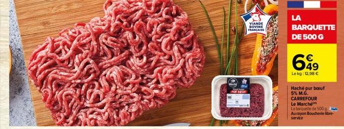 March  Sta PUR BOUR  VIANDE SOVINE FRANÇAISE  LA  BARQUETTE DE 500 G  699  49  Lekg: 12.98 €  Haché pur boeuf 5% M.G. CARREFOUR Le Marché  La barquette de 500 g. Aurayon Boucherie libre-service 