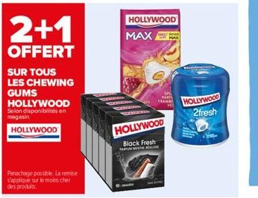 2+1  OFFERT  SUR TOUS  LES CHEWING GUMS HOLLYWOOD Selon disponibilités en magasin  HOLLYWOOD  Panachage possible. La remise s'applique sur le moins cher des produits  10  TEHN  HOLLYWOOD  MAX  2013  F