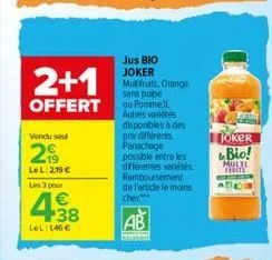 2+1  offert  vendu sou  2  19 lel: 219 €  les 3 pour  438  €  lel: 146 €  jus bio joker mutfruits, orange sans pupe ou pommel autres variétés disponibles à des prix différents panachage possible entre