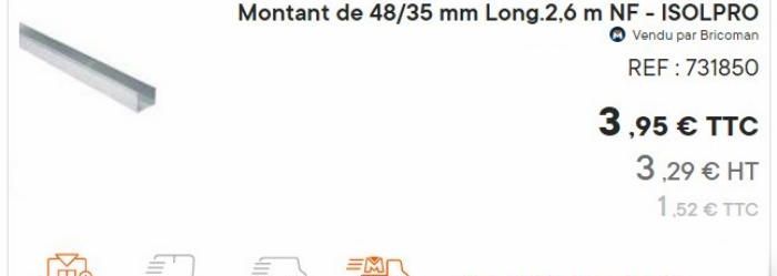 Montant de 48/35 mm Long.2,6 m NF - ISOLPRO  Vendu par Bricoman REF: 731850  3,95 € TTC  3,29 € HT  1,52 € TTC 