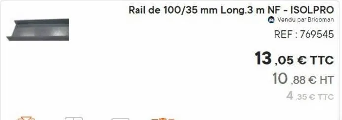 rail de 100/35 mm long.3 m nf - isolpro  vendu par bricoman  ref: 769545  13,05 € ttc  10,88 € ht  4,35 € ttc 