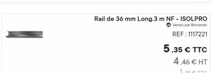 rail de 36 mm long.3 m nf - isolpro  vendu par bricoman  ref: 1117221  5,35 € ttc  4,46 € ht  1.78 € ttc 