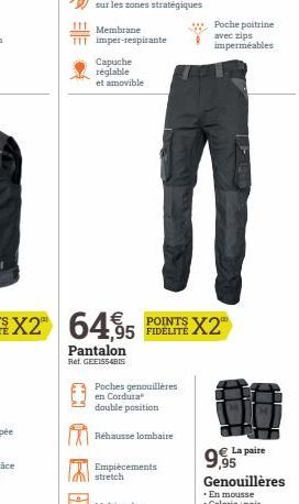 111. Membrane  imper-respirante  Capuche réglable et amovible  64,95  Pantalon Ref. GEE1554BIS  POINTS X2 95 FIDÉLITÉ  Poches genouillères en Cordura® double position  Réhausse lombaire  Empiècements 