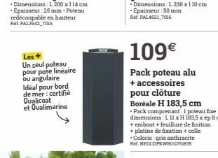 Les +  Un seul poteau pour pose linéaire ou angulaire Idéal pour bord de mer: certifié Qualicoat  et Qualimarine  109€  Pack poteau alu + accessoires pour clôture  Boréale H 183,5 cm  • Pack comprenan