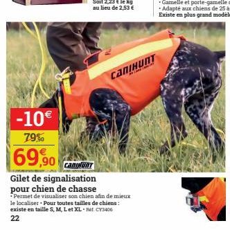 -10€  79%  69,90  CANINUNT  Gilet de signalisation pour chien de chasse  Permet de visualiser son chien afin de mieux le localiser. Pour toutes tailles de chiens: existe en taille S, M, L et XL Ret. C