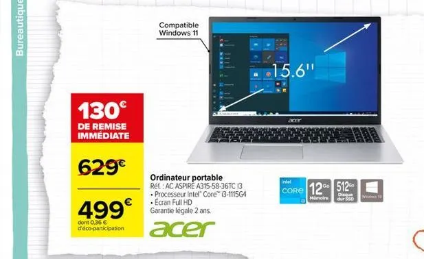 bureautique  130€  de remise immédiate  629€  499€  dont 0,36 € d'éco-participation  compatible windows 11  ordinateur portable réf : ac aspire a315-58-36tc 13 processeur intel core™ i3-111564 • écran