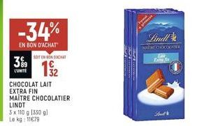 -34%  EN BON D'ACHAT  SOIT ENNONDICAT  3 x 110 g (330 g) Le kg: 11€79  L'UNITE  CHOCOLAT LAIT EXTRA FIN  MAITRE CHOCOLATIER LINDT  32  $93  Lindl  MAIRE CHOCOLATE  Fatmu fis  St 