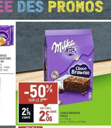 -50%  sur le 2eme  295  l'unité  soit par 2  206  milka  l'unité  choco brownie  choco brownie milka x5 (180 gl  te g. 15€28 ou x2 11644  gaya 