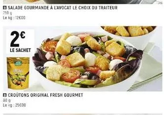 b salade gourmande à l'avocat le choix du traiteur 250 g le kg: 12€00  2€  le sachet  croutons original fresh gourmet 30 g lekg: 25000 