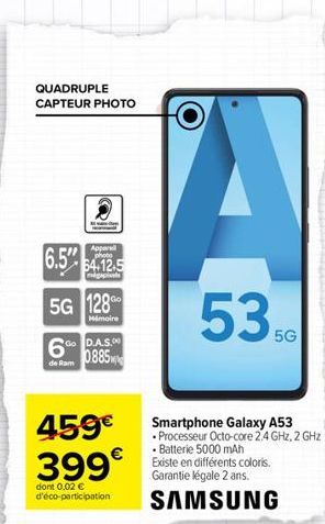 QUADRUPLE CAPTEUR PHOTO  6.5"  5G 128  Appar photo  64.12.5  6%  Go D.A.S.00 0885  Mémoire  459€ 399€  dont 0,02 € d'éco-participation  5350  Smartphone Galaxy A53 Processeur Octo-core 2.4 GHz, 2 GHz 