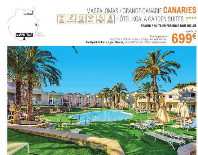 LAS PALMAS  MASPALOMAS  BADENT  Océan  TOUT  INCLUS ANIMATIONS  **  A ENFANTS  MASPALOMAS/GRANDE CANARIE CANARIES HÔTEL KOALA GARDEN SUITES**  SÉJOUR 7 NUITS EN FORMULE TOUT INCLUS  ☎3  GRATUIT  MHinz