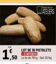 le lot  1,50  LOT DE 10 PISTOLETS +5 OFFERTS  ,50 Le lot de 750 g-Soit 2€/kg  €  ATELIERS 