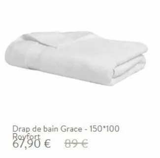 drap de bain grace - 150*100 royfort 89 €  € 