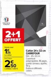 Fa frase  2+1  OFFERT  Vendu seul  19⁹5  1€  Le cahier  Les 3 pour  2,50  unt:0,83 €  Cahier 24 x 32 cm CARREFOUR Dim: 24 x 32 cm Couverture polypropylène, 96 pages, grands carreaux, agrafes 90 g  Exi