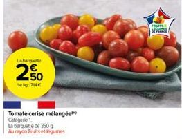 La barge  2.50  Leig:734€  Tomate cerise mélangée Catégorie 1  La barquette de 350 g  Au rayon Fruits et légumes  LECUME 