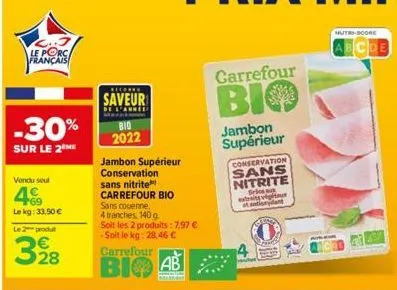 le porc français  -30%  sur le 2 me  vendu sel  69  le kg: 33,50 €  le 2 produt  328  recorre  saveur  de l'annee marnar  bio 2022  jambon supérieur conservation sans nitrite carrefour bio  sans couen