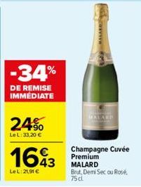 -34%  DE REMISE IMMEDIATE  24%  LeL: 33,20 €  1643  Le L: 21,91 €  wwwww S  Champagne Cuvée Premium MALARD  Brut, Demi Sec ou Rosé, 75 cl 