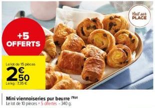 +5  OFFERTS  Le lot de 15 pièces  2,50  Lekg: 235€  Mini viennoiseries pur beurre Le lot de 10 pièces + 5 offertes - 340 g.  Bull our PLACE 