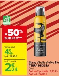 AB  C  -50%  SUR LE 2  Vendu seul  LeL: 22,45 €  Le 2 produ  224  1  SHADITH  D'OLIVE  Swart  Spray d'huile d'olive Bio TERRA DELYSSA 20 ct  Soit les 2 produits: 6,73 € - Soit le L: 16,83 € 