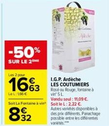 -50%  SUR LE 2 ME  Les 2 pour  16%3  Le L: 166 €  Abde  I.G.P. Ardèche LES COUTUMIERS Rosé ou Rouge, fontaine à vin' 5 L  Autres variétés disponibles à des prix différents. Panachage  possible entre l