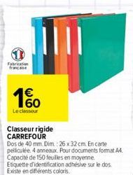 Fabrication francaise  1%  Le classeur  Classeur rigide CARREFOUR  Dos de 40 mm. Dim : 26 x 32 cm. En carte pelliculée. 4 anneaux. Pour documents format A4. Capacité de 150 feuilles en moyenne. Etique