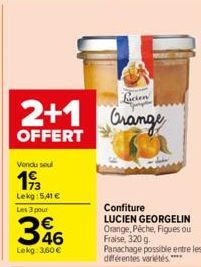 Vendu sou  193  Lekg:5,41 €  Licien  2+1 Grange  OFFERT  Les 3 pour  396  Lekg: 3,60 €  Confiture LUCIEN GEORGELIN Orange, Péche, Figues ou  Fraise, 320 g.  Panachage possible entre les différentes va